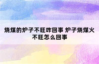 烧煤的炉子不旺咋回事 炉子烧煤火不旺怎么回事